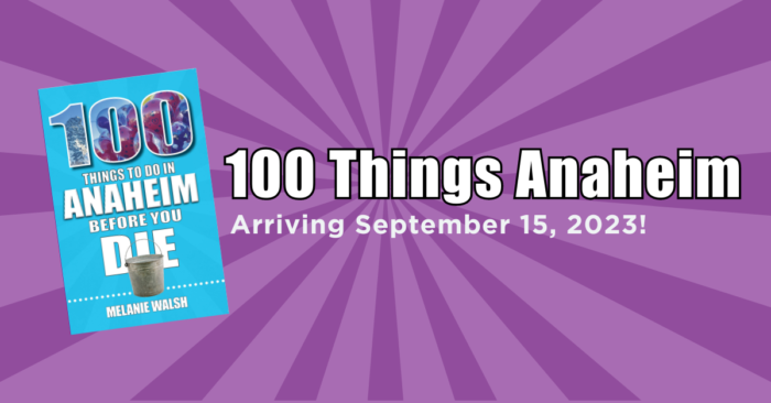 100 Things Anaheim Before You Die